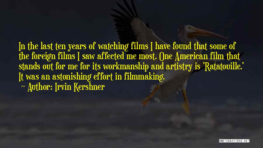 Irvin Kershner Quotes: In The Last Ten Years Of Watching Films I Have Found That Some Of The Foreign Films I Saw Affected