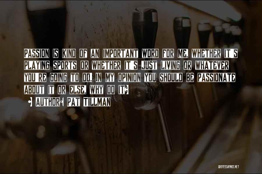 Pat Tillman Quotes: Passion Is Kind Of An Important Word For Me, Whether It's Playing Sports Or Whether It's Just Living Or Whatever