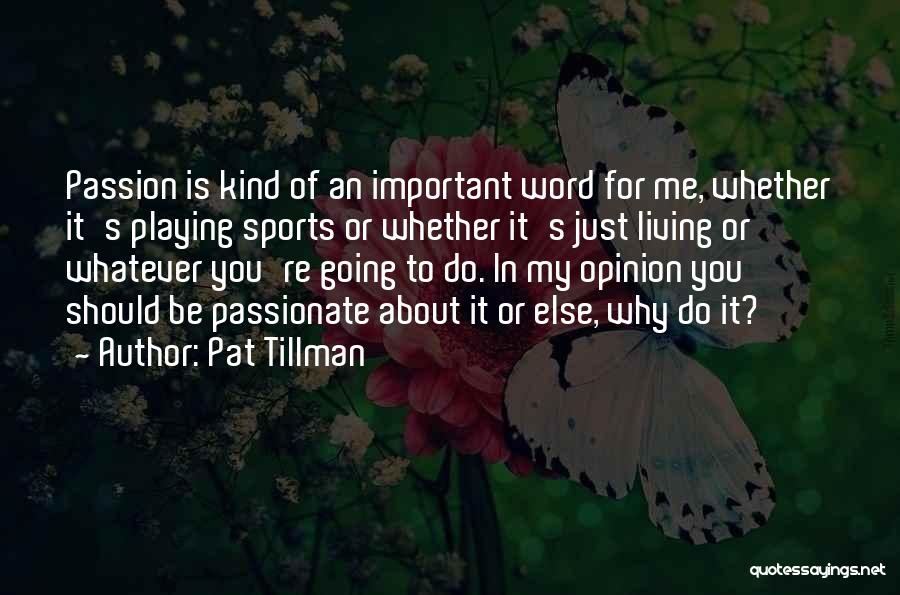 Pat Tillman Quotes: Passion Is Kind Of An Important Word For Me, Whether It's Playing Sports Or Whether It's Just Living Or Whatever