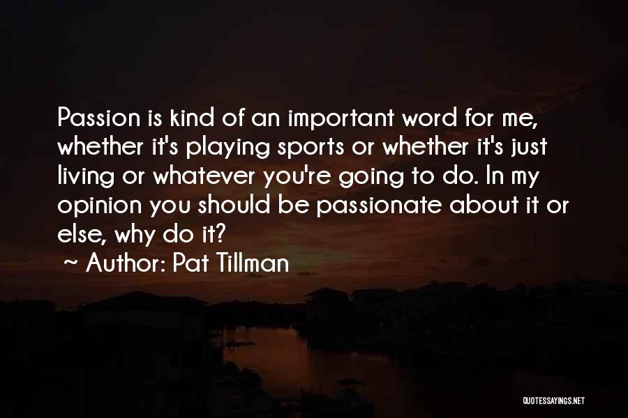 Pat Tillman Quotes: Passion Is Kind Of An Important Word For Me, Whether It's Playing Sports Or Whether It's Just Living Or Whatever