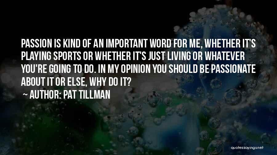 Pat Tillman Quotes: Passion Is Kind Of An Important Word For Me, Whether It's Playing Sports Or Whether It's Just Living Or Whatever