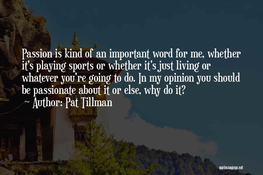 Pat Tillman Quotes: Passion Is Kind Of An Important Word For Me, Whether It's Playing Sports Or Whether It's Just Living Or Whatever