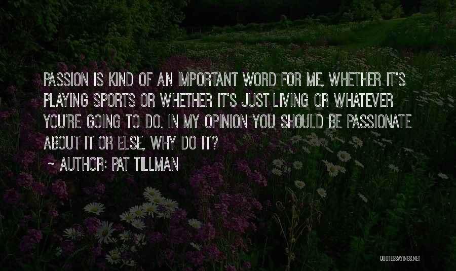 Pat Tillman Quotes: Passion Is Kind Of An Important Word For Me, Whether It's Playing Sports Or Whether It's Just Living Or Whatever