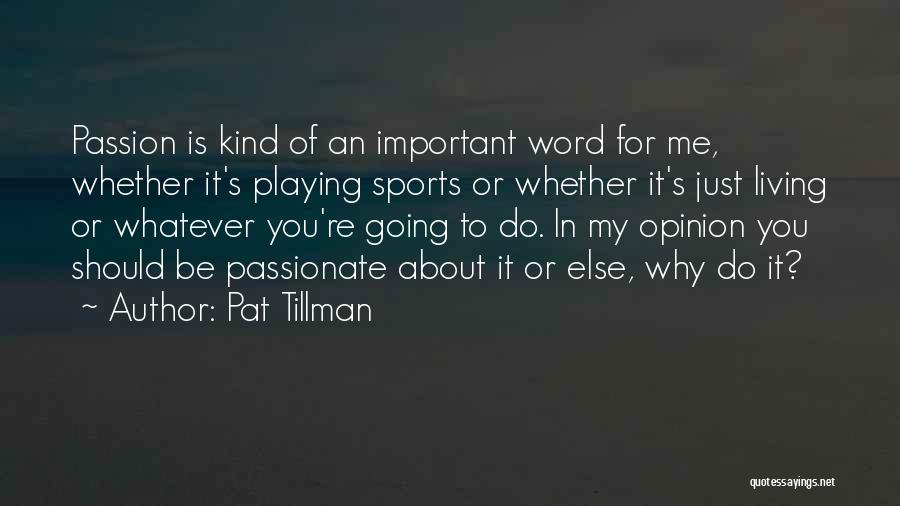 Pat Tillman Quotes: Passion Is Kind Of An Important Word For Me, Whether It's Playing Sports Or Whether It's Just Living Or Whatever