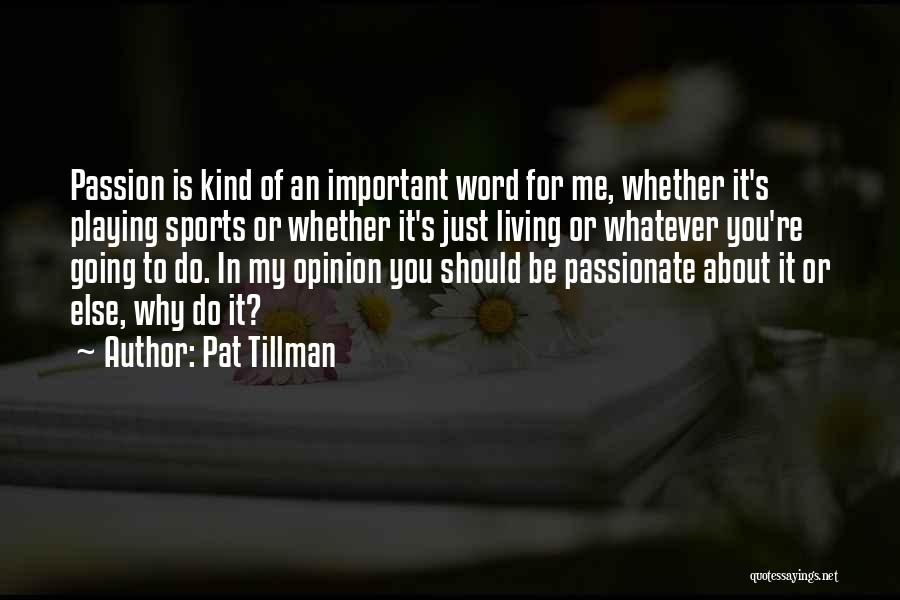 Pat Tillman Quotes: Passion Is Kind Of An Important Word For Me, Whether It's Playing Sports Or Whether It's Just Living Or Whatever