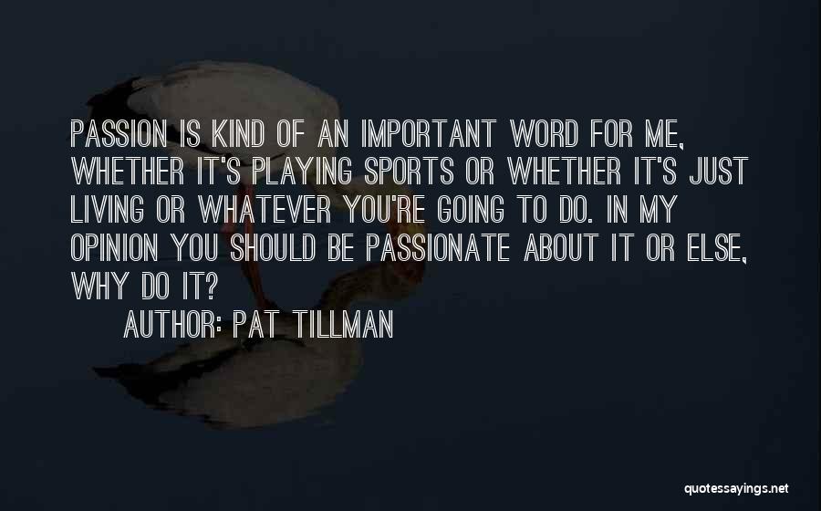 Pat Tillman Quotes: Passion Is Kind Of An Important Word For Me, Whether It's Playing Sports Or Whether It's Just Living Or Whatever