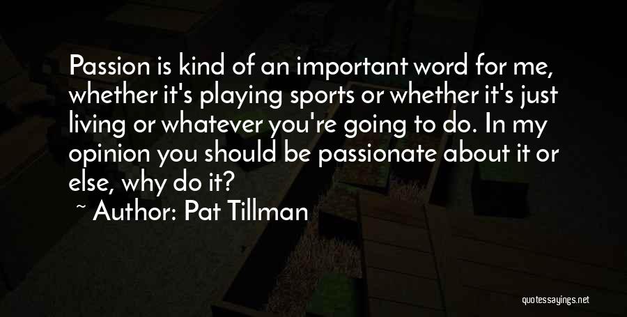 Pat Tillman Quotes: Passion Is Kind Of An Important Word For Me, Whether It's Playing Sports Or Whether It's Just Living Or Whatever