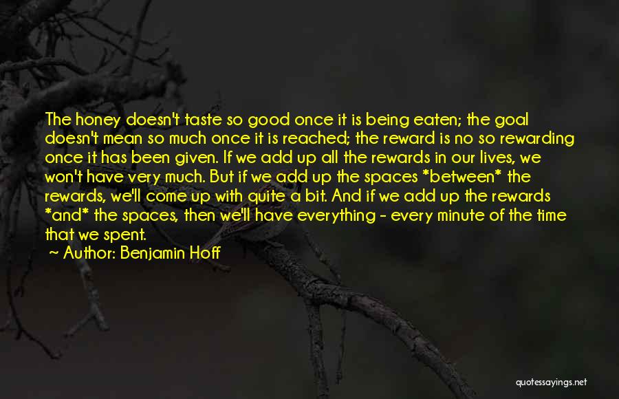 Benjamin Hoff Quotes: The Honey Doesn't Taste So Good Once It Is Being Eaten; The Goal Doesn't Mean So Much Once It Is