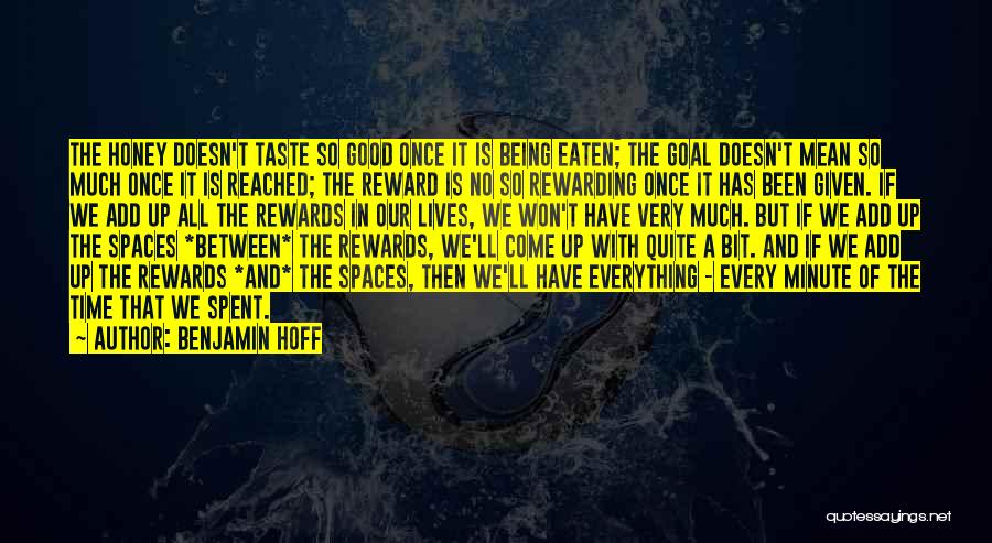 Benjamin Hoff Quotes: The Honey Doesn't Taste So Good Once It Is Being Eaten; The Goal Doesn't Mean So Much Once It Is