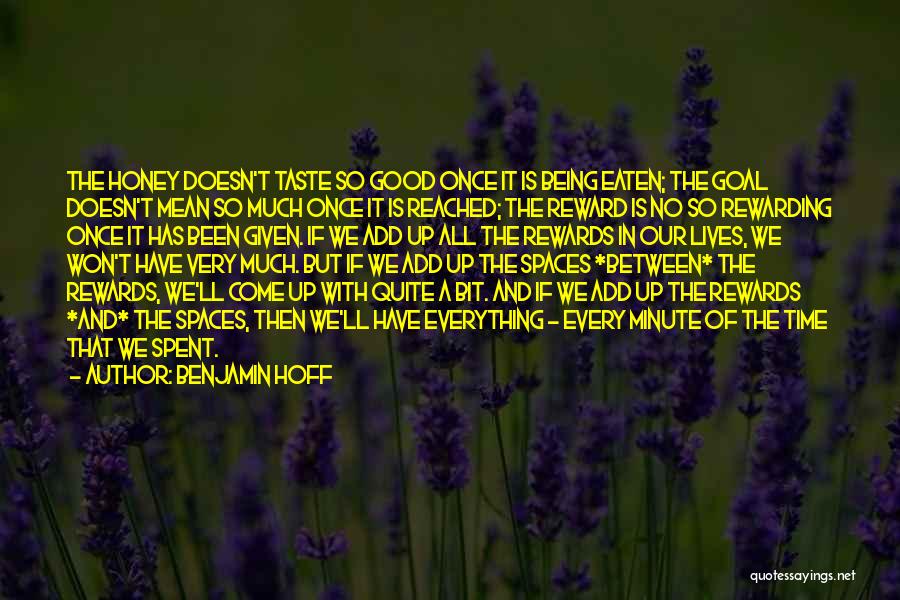 Benjamin Hoff Quotes: The Honey Doesn't Taste So Good Once It Is Being Eaten; The Goal Doesn't Mean So Much Once It Is