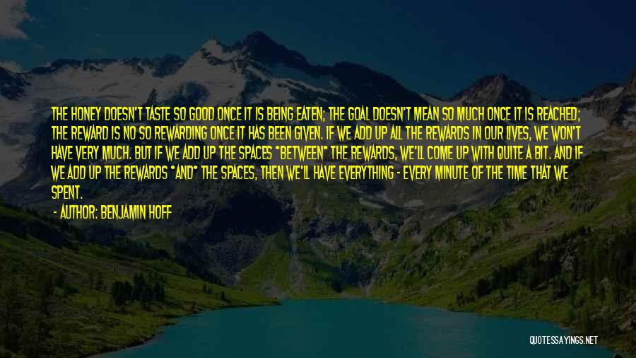 Benjamin Hoff Quotes: The Honey Doesn't Taste So Good Once It Is Being Eaten; The Goal Doesn't Mean So Much Once It Is