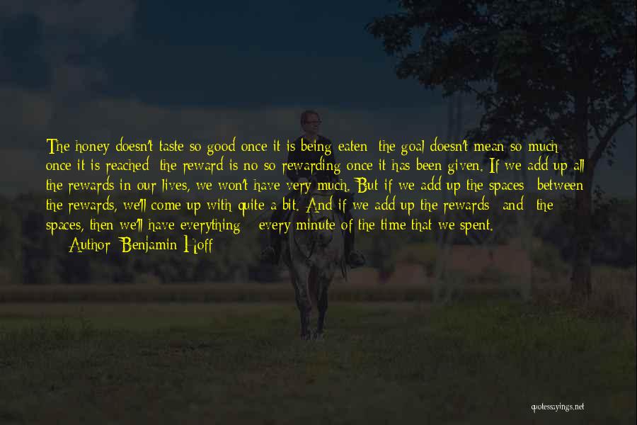 Benjamin Hoff Quotes: The Honey Doesn't Taste So Good Once It Is Being Eaten; The Goal Doesn't Mean So Much Once It Is