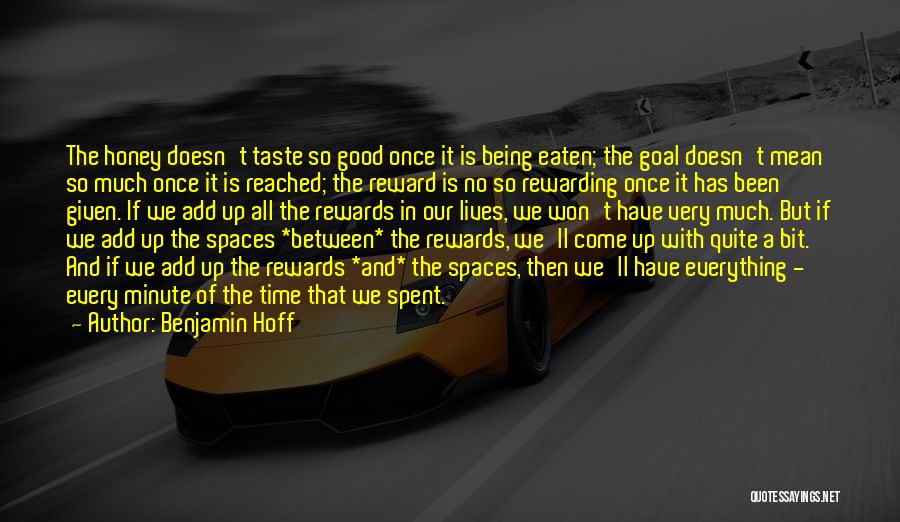 Benjamin Hoff Quotes: The Honey Doesn't Taste So Good Once It Is Being Eaten; The Goal Doesn't Mean So Much Once It Is