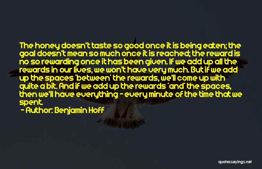 Benjamin Hoff Quotes: The Honey Doesn't Taste So Good Once It Is Being Eaten; The Goal Doesn't Mean So Much Once It Is