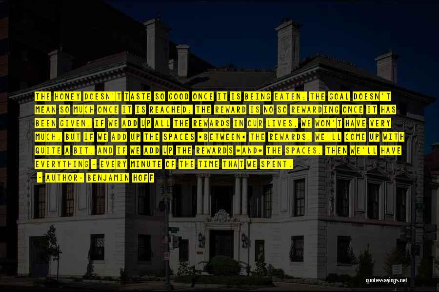 Benjamin Hoff Quotes: The Honey Doesn't Taste So Good Once It Is Being Eaten; The Goal Doesn't Mean So Much Once It Is