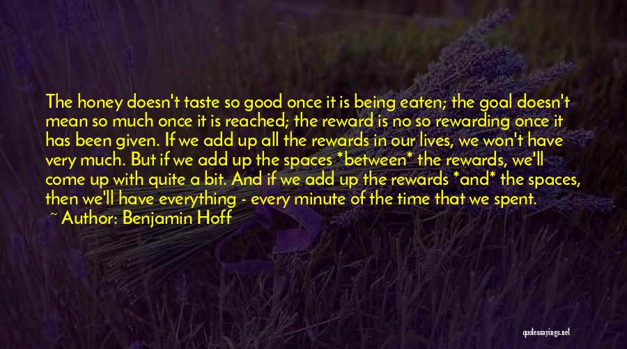 Benjamin Hoff Quotes: The Honey Doesn't Taste So Good Once It Is Being Eaten; The Goal Doesn't Mean So Much Once It Is