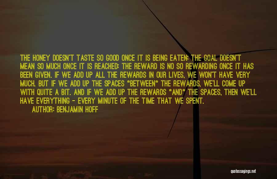 Benjamin Hoff Quotes: The Honey Doesn't Taste So Good Once It Is Being Eaten; The Goal Doesn't Mean So Much Once It Is