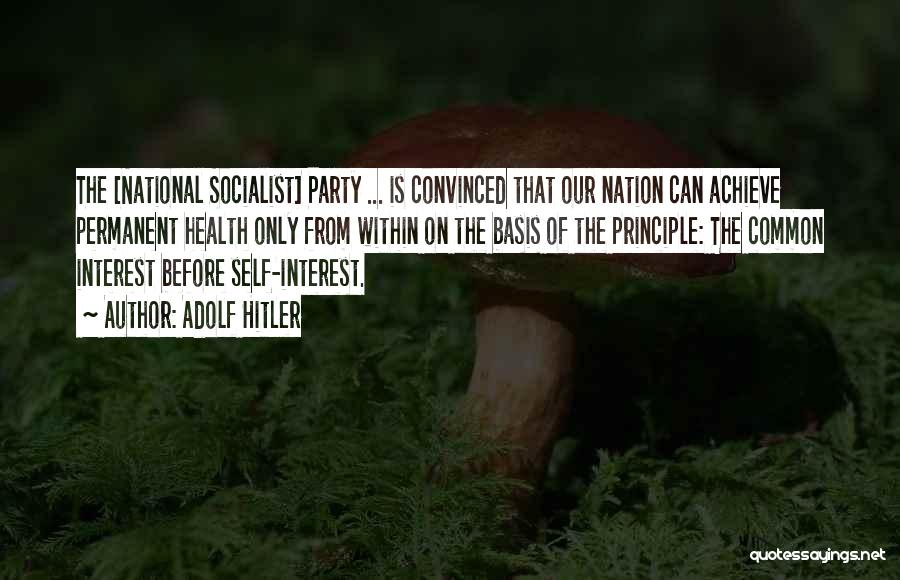 Adolf Hitler Quotes: The [national Socialist] Party ... Is Convinced That Our Nation Can Achieve Permanent Health Only From Within On The Basis