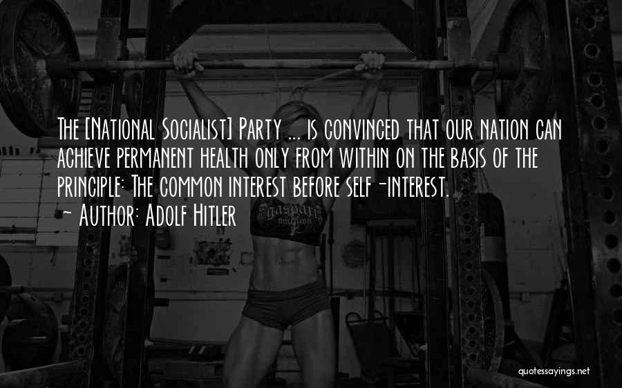 Adolf Hitler Quotes: The [national Socialist] Party ... Is Convinced That Our Nation Can Achieve Permanent Health Only From Within On The Basis