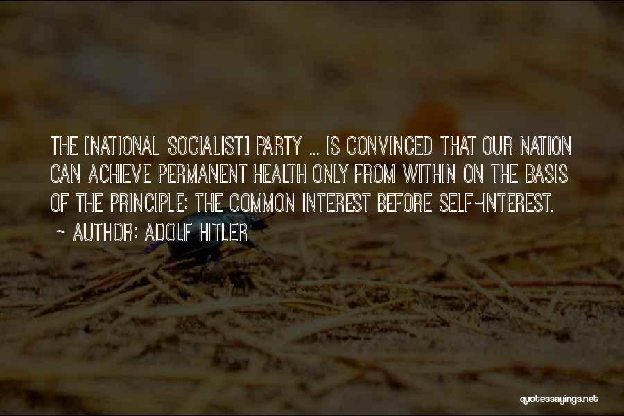 Adolf Hitler Quotes: The [national Socialist] Party ... Is Convinced That Our Nation Can Achieve Permanent Health Only From Within On The Basis