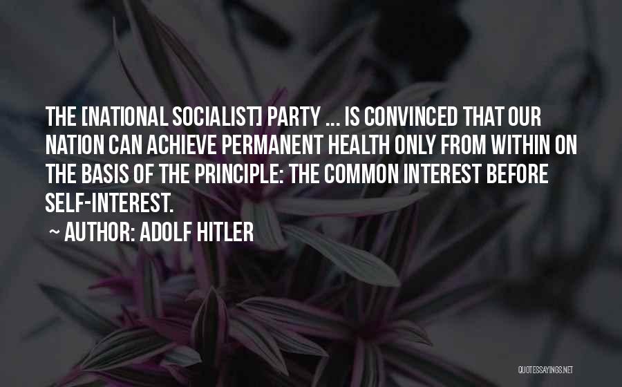 Adolf Hitler Quotes: The [national Socialist] Party ... Is Convinced That Our Nation Can Achieve Permanent Health Only From Within On The Basis