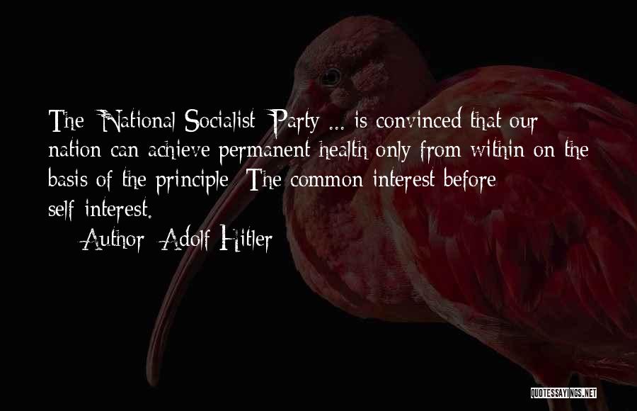 Adolf Hitler Quotes: The [national Socialist] Party ... Is Convinced That Our Nation Can Achieve Permanent Health Only From Within On The Basis