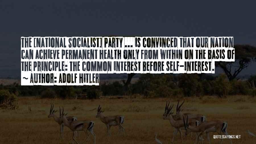 Adolf Hitler Quotes: The [national Socialist] Party ... Is Convinced That Our Nation Can Achieve Permanent Health Only From Within On The Basis