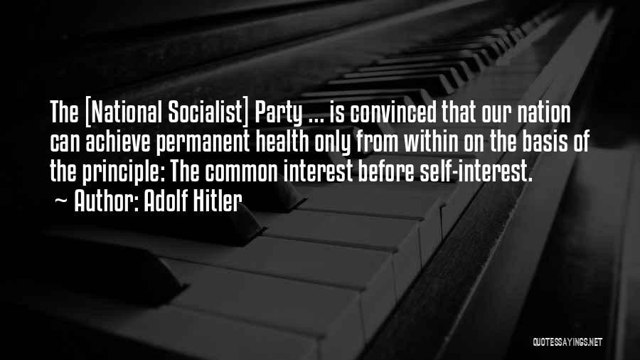 Adolf Hitler Quotes: The [national Socialist] Party ... Is Convinced That Our Nation Can Achieve Permanent Health Only From Within On The Basis