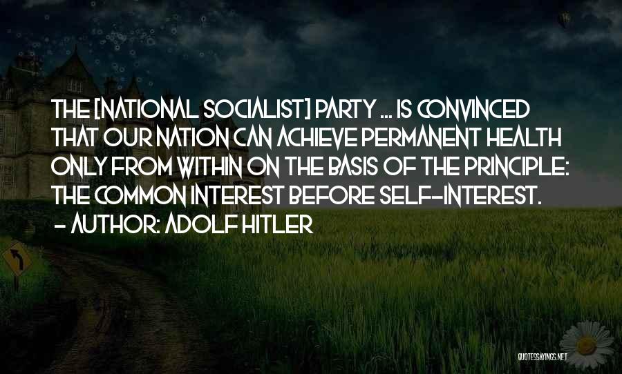 Adolf Hitler Quotes: The [national Socialist] Party ... Is Convinced That Our Nation Can Achieve Permanent Health Only From Within On The Basis