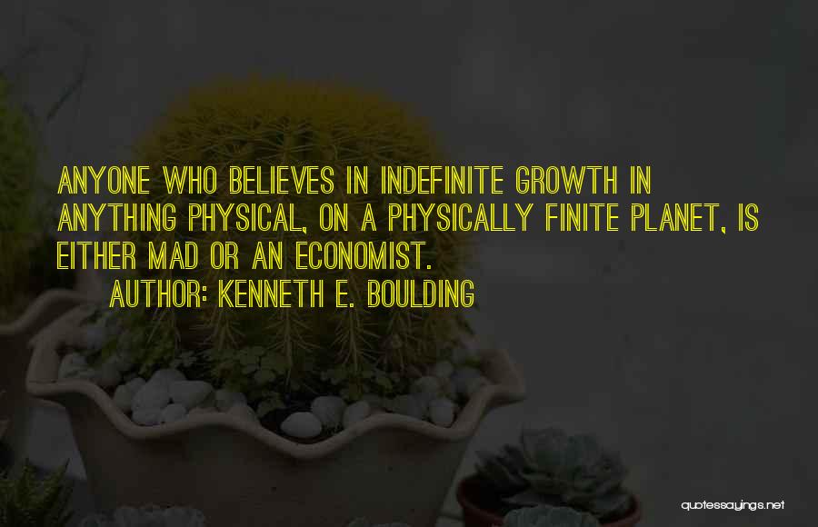Kenneth E. Boulding Quotes: Anyone Who Believes In Indefinite Growth In Anything Physical, On A Physically Finite Planet, Is Either Mad Or An Economist.