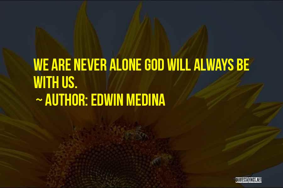 Edwin Medina Quotes: We Are Never Alone God Will Always Be With Us.