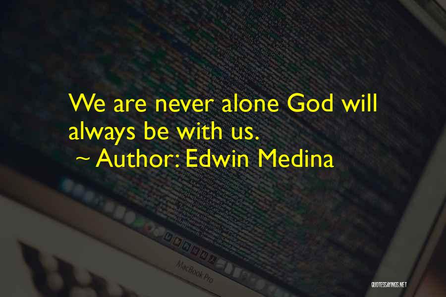Edwin Medina Quotes: We Are Never Alone God Will Always Be With Us.