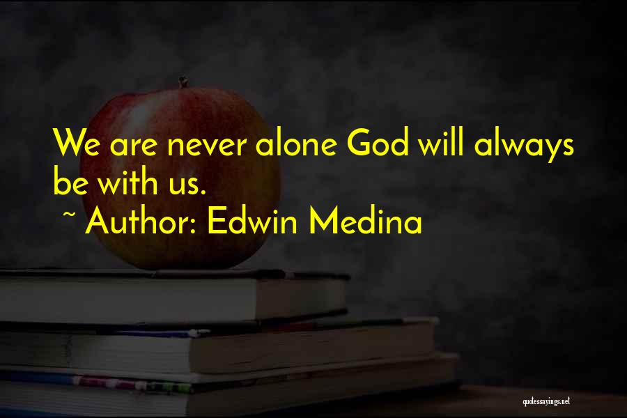 Edwin Medina Quotes: We Are Never Alone God Will Always Be With Us.