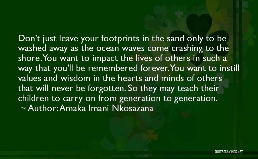 Amaka Imani Nkosazana Quotes: Don't Just Leave Your Footprints In The Sand Only To Be Washed Away As The Ocean Waves Come Crashing To