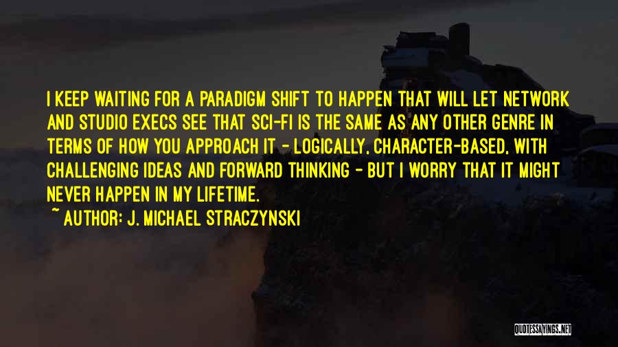 J. Michael Straczynski Quotes: I Keep Waiting For A Paradigm Shift To Happen That Will Let Network And Studio Execs See That Sci-fi Is