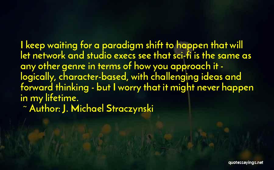 J. Michael Straczynski Quotes: I Keep Waiting For A Paradigm Shift To Happen That Will Let Network And Studio Execs See That Sci-fi Is