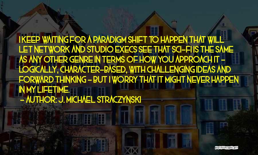 J. Michael Straczynski Quotes: I Keep Waiting For A Paradigm Shift To Happen That Will Let Network And Studio Execs See That Sci-fi Is