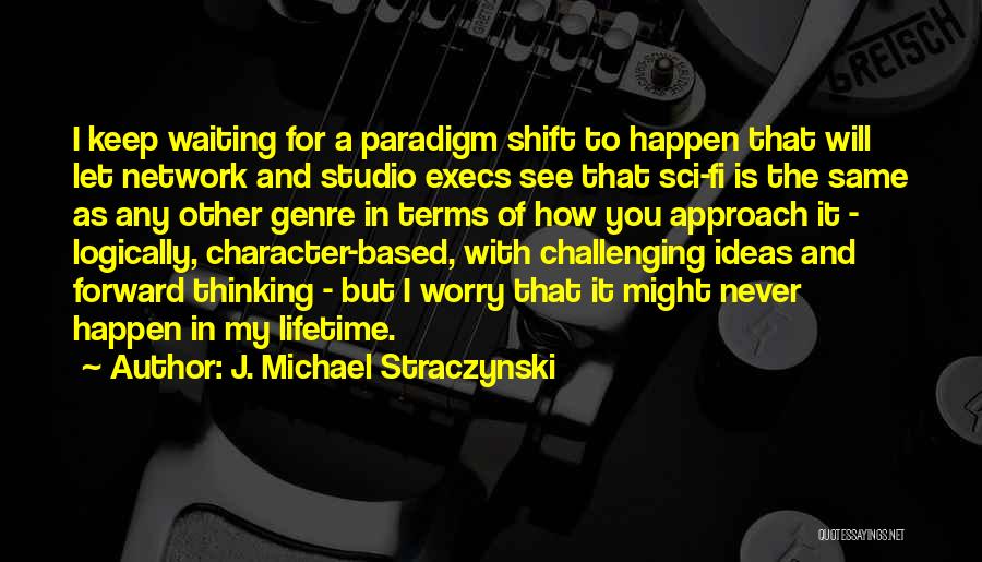 J. Michael Straczynski Quotes: I Keep Waiting For A Paradigm Shift To Happen That Will Let Network And Studio Execs See That Sci-fi Is