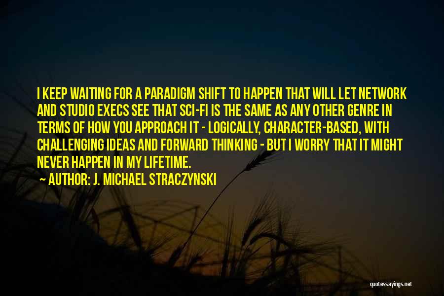 J. Michael Straczynski Quotes: I Keep Waiting For A Paradigm Shift To Happen That Will Let Network And Studio Execs See That Sci-fi Is