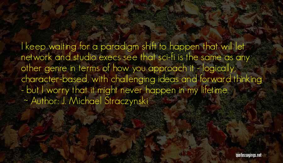 J. Michael Straczynski Quotes: I Keep Waiting For A Paradigm Shift To Happen That Will Let Network And Studio Execs See That Sci-fi Is