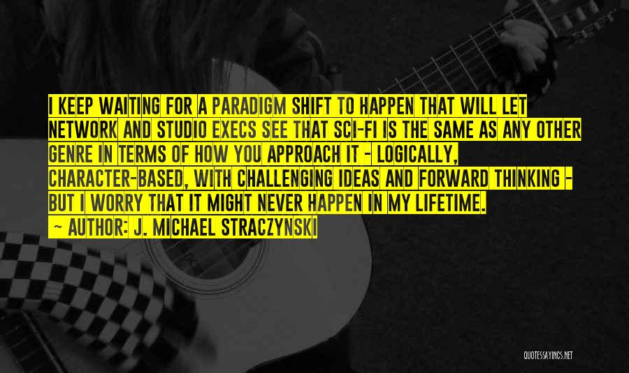 J. Michael Straczynski Quotes: I Keep Waiting For A Paradigm Shift To Happen That Will Let Network And Studio Execs See That Sci-fi Is