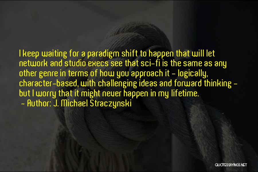 J. Michael Straczynski Quotes: I Keep Waiting For A Paradigm Shift To Happen That Will Let Network And Studio Execs See That Sci-fi Is