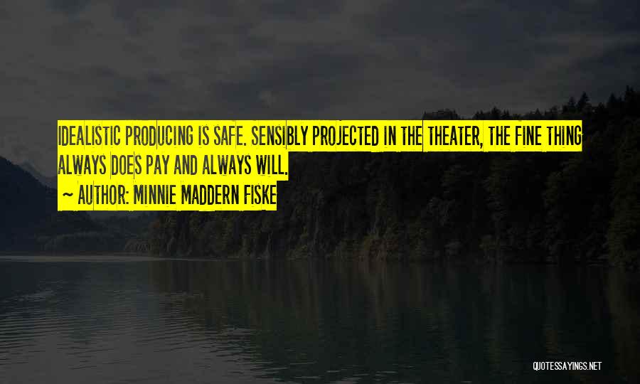 Minnie Maddern Fiske Quotes: Idealistic Producing Is Safe. Sensibly Projected In The Theater, The Fine Thing Always Does Pay And Always Will.