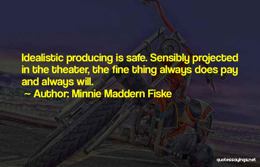 Minnie Maddern Fiske Quotes: Idealistic Producing Is Safe. Sensibly Projected In The Theater, The Fine Thing Always Does Pay And Always Will.