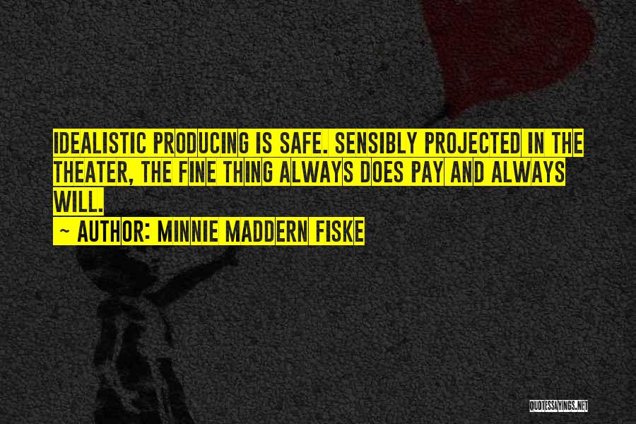 Minnie Maddern Fiske Quotes: Idealistic Producing Is Safe. Sensibly Projected In The Theater, The Fine Thing Always Does Pay And Always Will.