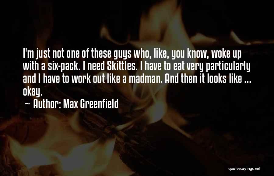 Max Greenfield Quotes: I'm Just Not One Of These Guys Who, Like, You Know, Woke Up With A Six-pack. I Need Skittles. I