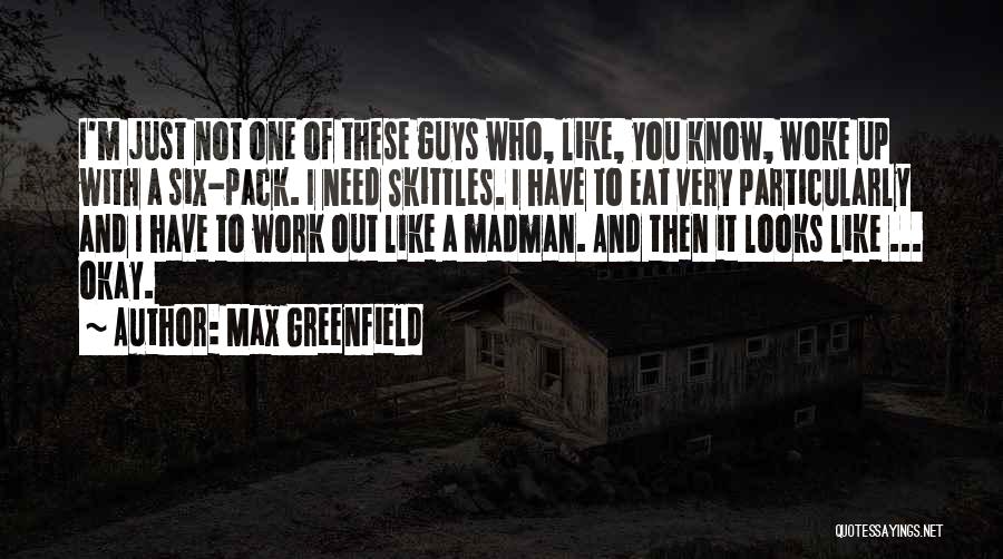 Max Greenfield Quotes: I'm Just Not One Of These Guys Who, Like, You Know, Woke Up With A Six-pack. I Need Skittles. I