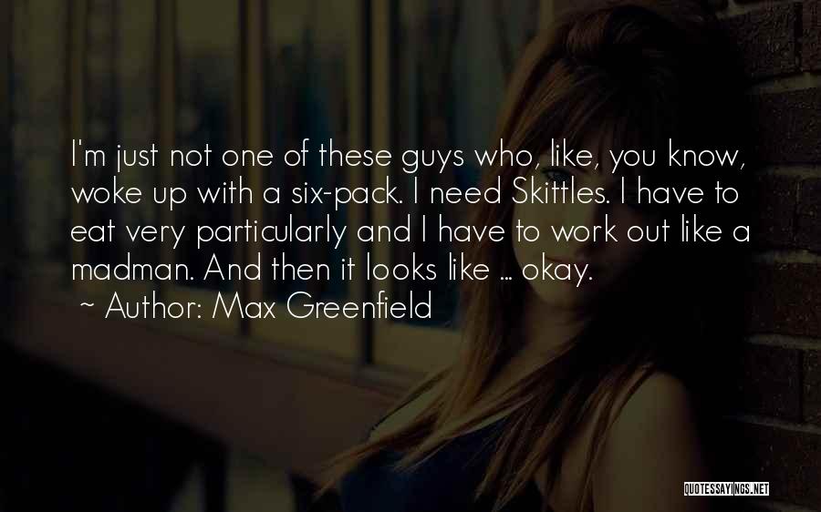 Max Greenfield Quotes: I'm Just Not One Of These Guys Who, Like, You Know, Woke Up With A Six-pack. I Need Skittles. I