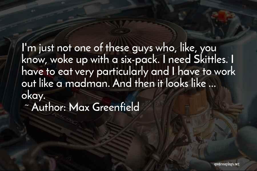 Max Greenfield Quotes: I'm Just Not One Of These Guys Who, Like, You Know, Woke Up With A Six-pack. I Need Skittles. I