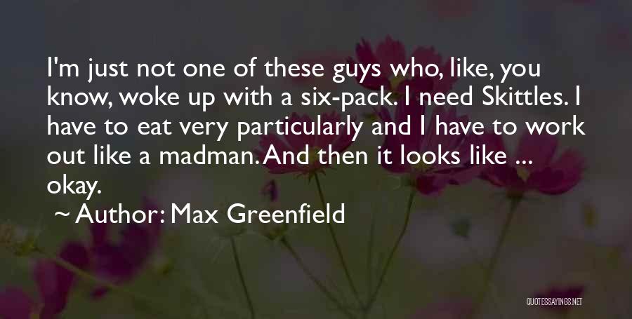 Max Greenfield Quotes: I'm Just Not One Of These Guys Who, Like, You Know, Woke Up With A Six-pack. I Need Skittles. I